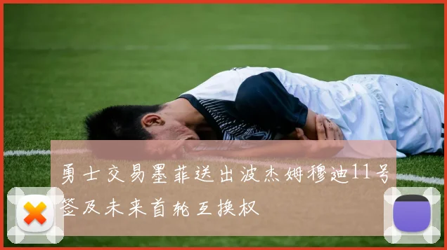 勇士交易墨菲送出波杰姆穆迪11号签及未来首轮互换权