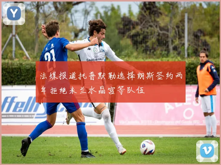法媒报道托普默勒选择朗斯签约两年拒绝米兰水晶宫等队伍