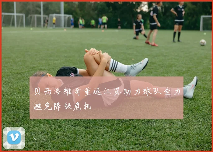 贝西洛维奇重返江苏助力球队全力避免降级危机